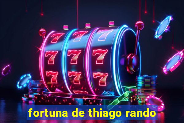 fortuna de thiago rando